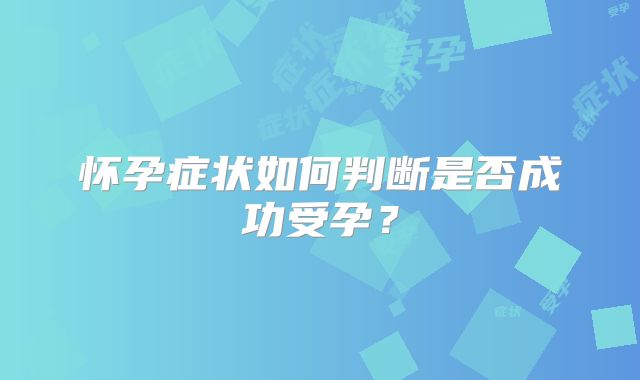 怀孕症状如何判断是否成功受孕？