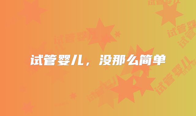 试管婴儿，没那么简单