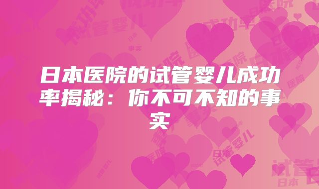 日本医院的试管婴儿成功率揭秘:你不可不知的事实