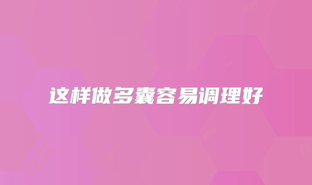 这样做多囊容易调理好