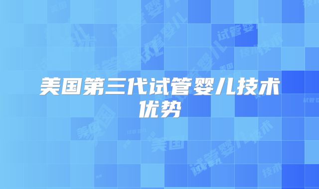 美国第三代试管婴儿技术优势