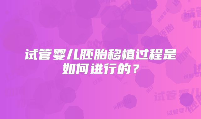 试管婴儿胚胎移植过程是如何进行的？