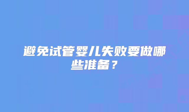 避免试管婴儿失败要做哪些准备？