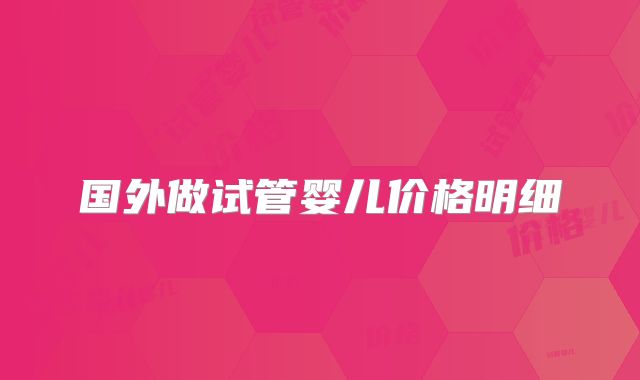 国外做试管婴儿价格明细