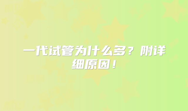 一代试管为什么多？附详细原因！