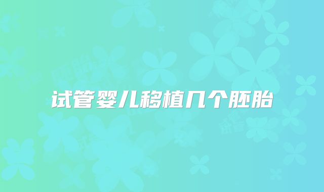 试管婴儿移植几个胚胎