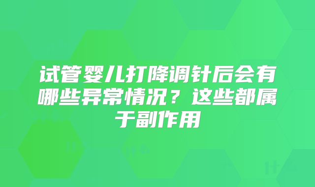 试管婴儿打降调针后会有哪些异常情况？这些都属于副作用