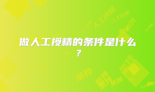 做人工授精的条件是什么?
