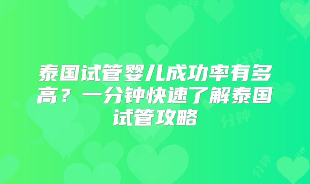 泰国试管婴儿成功率有多高？一分钟快速了解泰国试管攻略