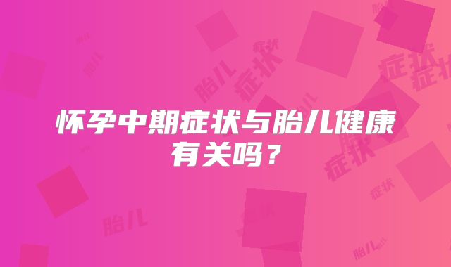 怀孕中期症状与胎儿健康有关吗？