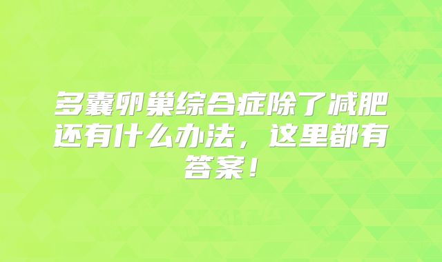 多囊卵巢综合症除了减肥还有什么办法，这里都有答案！