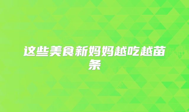 这些美食新妈妈越吃越苗条