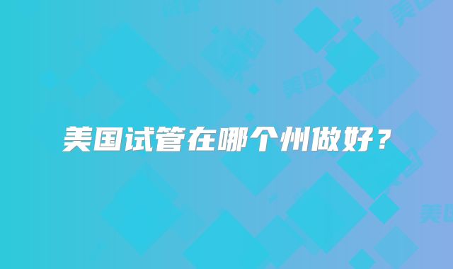 美国试管在哪个州做好？