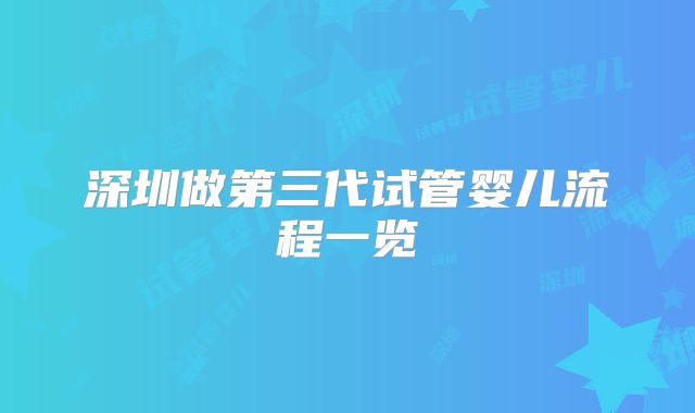 深圳做第三代试管婴儿流程一览