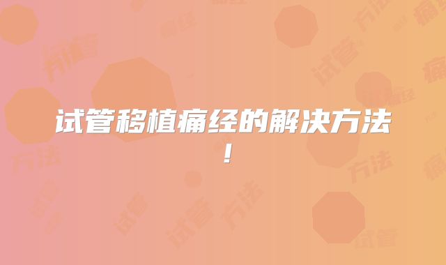 试管移植痛经的解决方法!