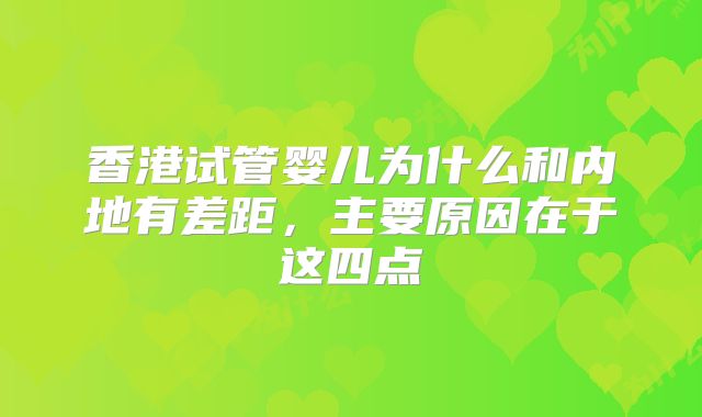 香港试管婴儿为什么和内地有差距,主要原因在于这四点