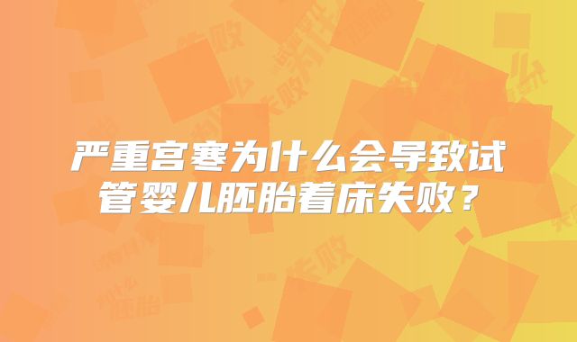 严重宫寒为什么会导致试管婴儿胚胎着床失败？