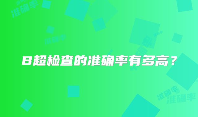 B超检查的准确率有多高?