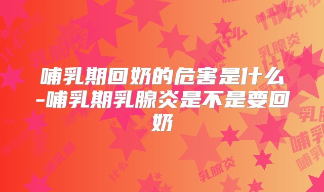 哺乳期回奶的危害是什么-哺乳期乳腺炎是不是要回奶