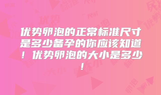 优势卵泡的正常标准尺寸是多少备孕的你应该知道！优势卵泡的大小是多少！