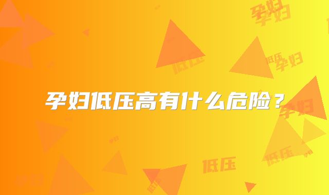 孕妇低压高有什么危险？
