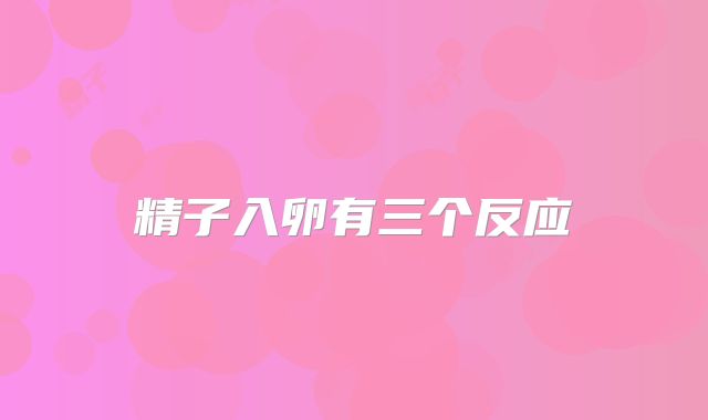 精子入卵有三个反应