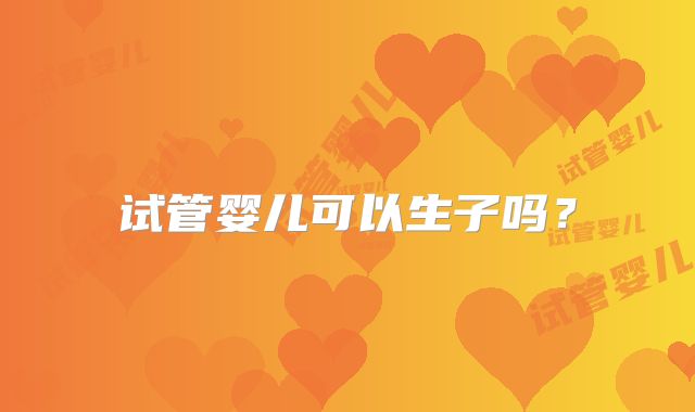 试管婴儿可以生子吗？