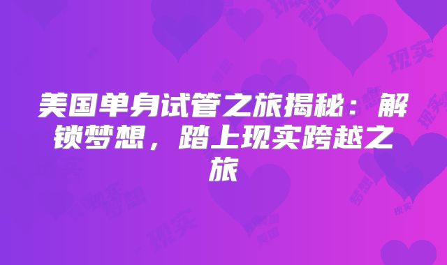 美国单身试管之旅揭秘:解锁梦想,踏上现实跨越之旅