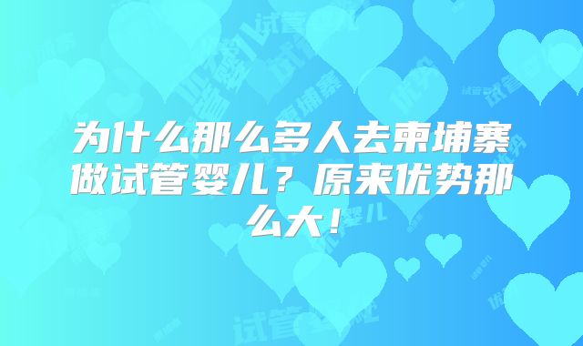 为什么那么多人去柬埔寨做试管婴儿？原来优势那么大！