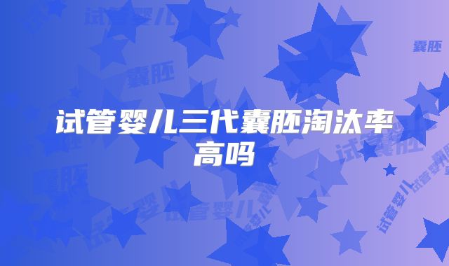 试管婴儿三代囊胚淘汰率高吗