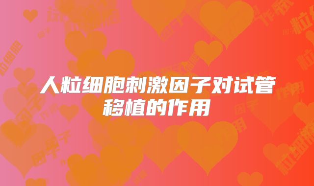 人粒细胞刺激因子对试管移植的作用