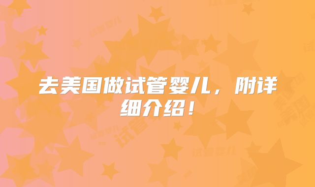 去美国做试管婴儿，附详细介绍！