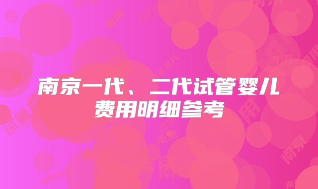 南京一代、二代试管婴儿费用明细参考