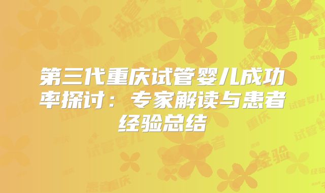 第三代重庆试管婴儿成功率探讨：专家解读与患者经验总结