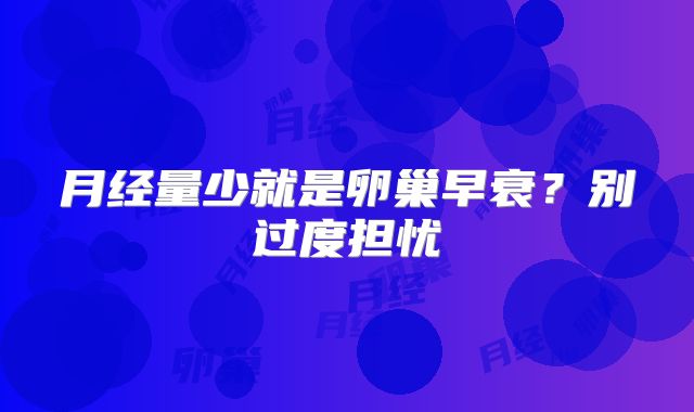 月经量少就是卵巢早衰？别过度担忧