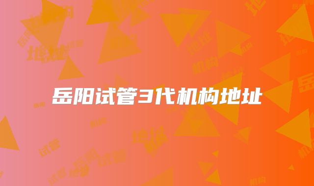 岳阳试管3代机构地址