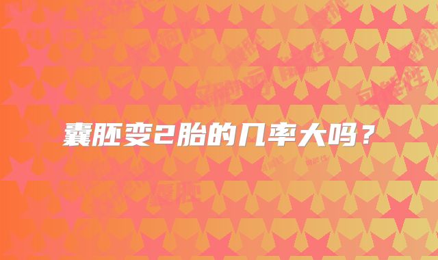 囊胚变2胎的几率大吗？