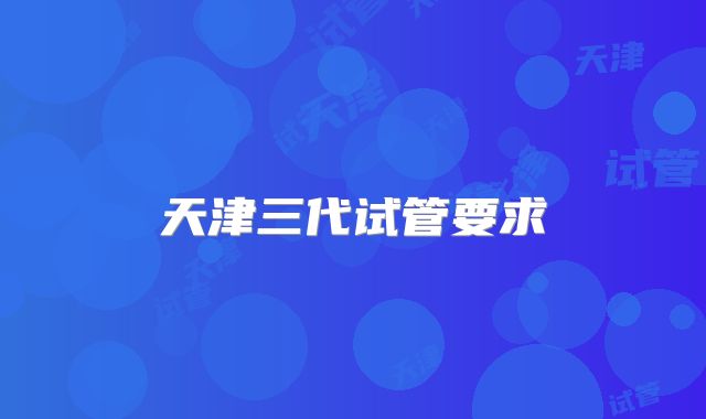 天津三代试管要求