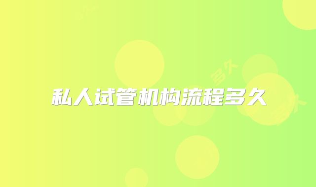 私人试管机构流程多久