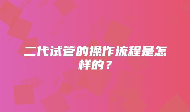 二代试管的操作流程是怎样的？