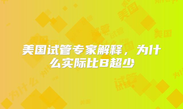 美国试管专家解释，为什么实际比B超少