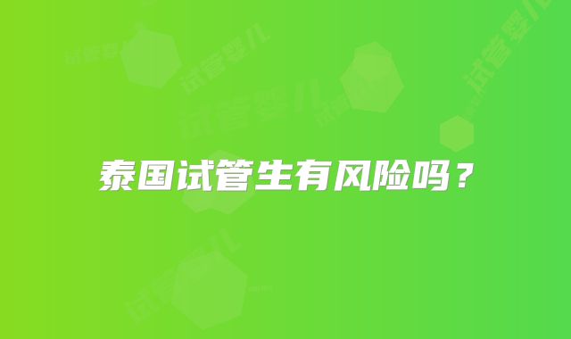 泰国试管生有风险吗？