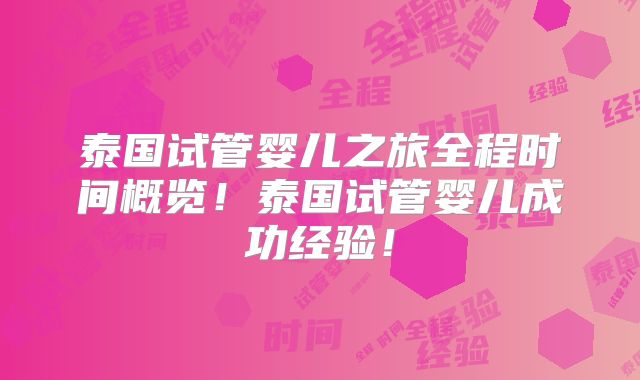 泰国试管婴儿之旅全程时间概览！泰国试管婴儿成功经验！