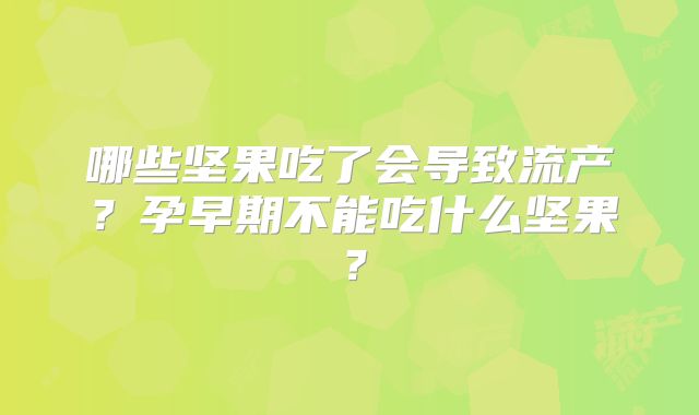 哪些坚果吃了会导致流产？孕早期不能吃什么坚果？
