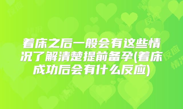 着床之后一般会有这些情况了解清楚提前备孕(着床成功后会有什么反应)