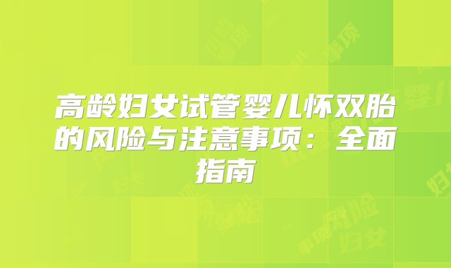 高龄妇女试管婴儿怀双胎的风险与注意事项：全面指南