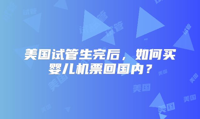 美国试管生完后，如何买婴儿机票回国内？