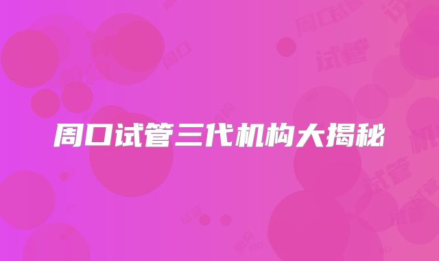 周口试管三代机构大揭秘