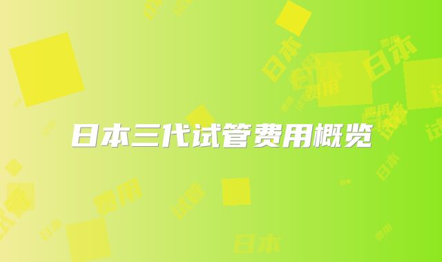 日本三代试管费用概览