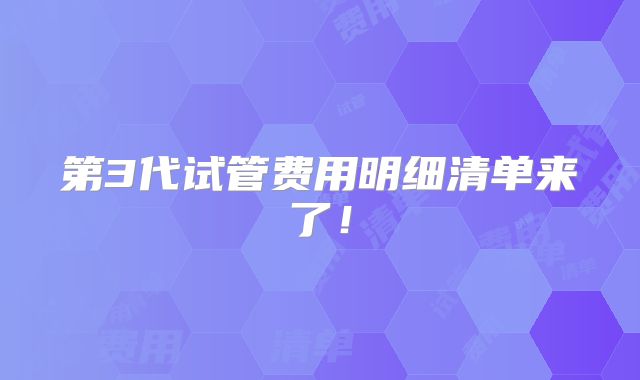 第3代试管费用明细清单来了!